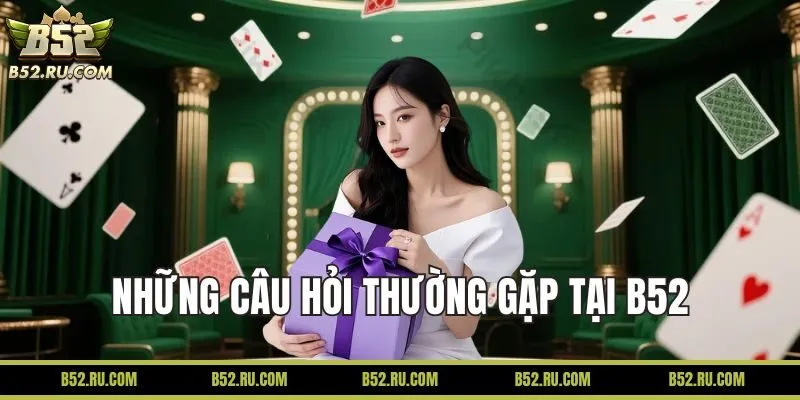 Những câu hỏi thường gặp khi tham gia tại B52