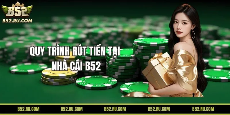 Quy trình rút tiền tại nhà cái B52
