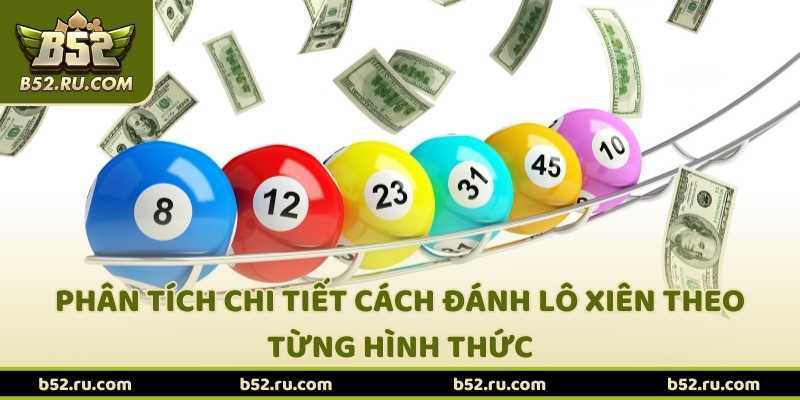 Phân tích chi tiết cách đánh lô xiên theo từng hình thức