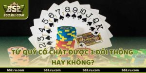 Giải Đáp Chi Tiết: Tứ Quý Có Chặt Được 3 Đôi Thông Không?